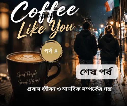 Coffee Like You (পর্ব ৪) শেষ পর্ব | প্রবাস জীবন ও মানবিক সম্পর্কের গল্প