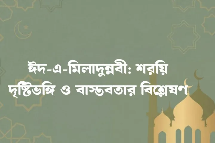ঈদ-এ-মিলাদুন্নবী: শরয়ি দৃষ্টিভঙ্গি ও বাস্তবতার বিশ্লেষণ